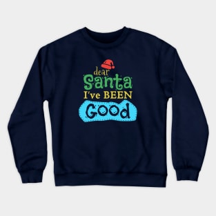 Dear Santa I've Been Good Crewneck Sweatshirt